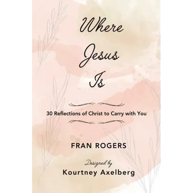 Where Jesus Is: 30 Reflections of Christ to Carry with You