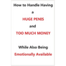 How To Handle Having a Huge Penis And Too Much Money While Also Being Emotionally Available