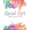 Heal Your Inner Good Girl. A guide to living an unbound life.