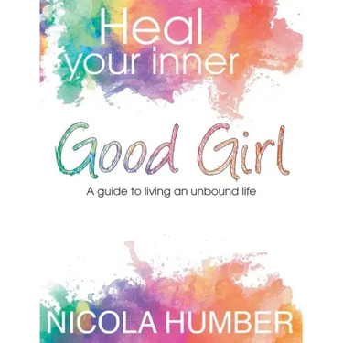 Heal Your Inner Good Girl. A guide to living an unbound life.