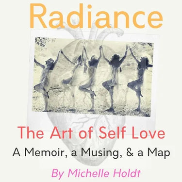 Radiance: The Art of Self Love: A Memoir, A Musing, A Map