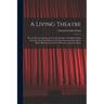 A Living Theatre: the Gordon Craig School, the Arena Goldoni, the Mask; Setting Forth the Aims and Objects of the Movement and Showing b