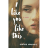 I Like You Like This
