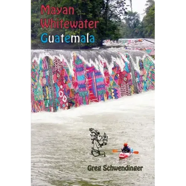 Mayan Whitewater Guatemala: A guide to the rivers