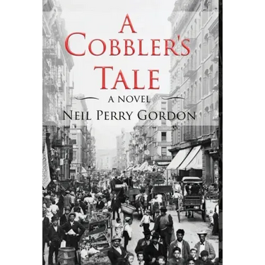 A Cobbler's Tale: Jewish Immigrants Story of Survival, from Eastern Europe to New York's Lower East Side