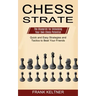 Chess Strategy: Quick and Easy Strategies and Tactics to Beat Your Friends (The Blueprint for Unlocking Your Own Chess Potential)