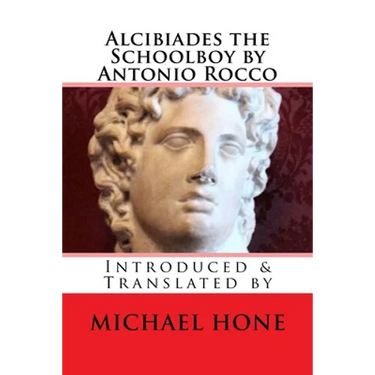 Alcibiades the Schoolboy by Antonio Rocco: Introduced & Translated by