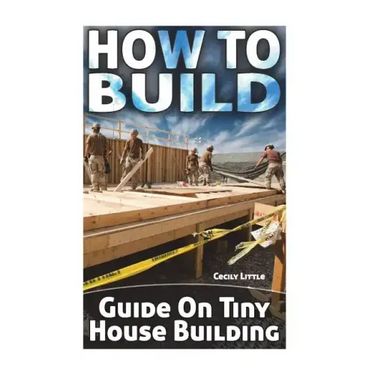 How To Build: Guide On Tiny House Building