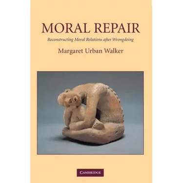 Moral Repair: Reconstructing Moral Relations After Wrongdoing
