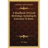 A Handbook of Greek Mythology, Including Its Extension to Rome