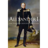 Alexander I: The Tsar Who Defeated Napoleon