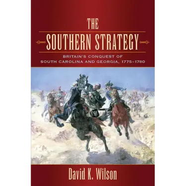 The Southern Strategy: Britain's Conquest of South Carolina and Georgia, 1775-1780