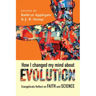 How I Changed My Mind about Evolution: Evangelicals Reflect on Faith and Science