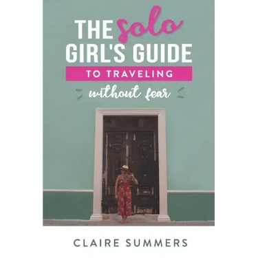 The Solo Girl's Guide to Traveling Without Fear