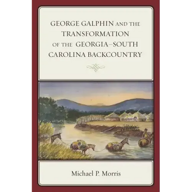 George Galphin and the Transformation of the Georgia-South Carolina Backcountry