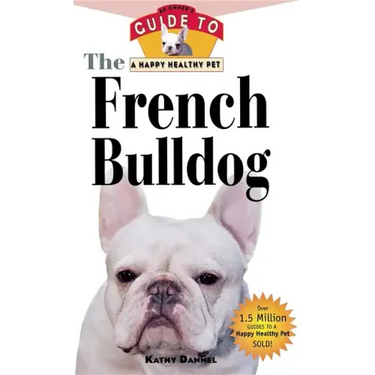The French Bulldog: An Owner's Guide to a Happy Healthy Pet