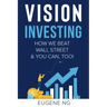 Vision Investing: How We Beat Wall Street & You Can, Too!