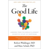 The Good Life: Lessons from the World's Longest Scientific Study of Happiness