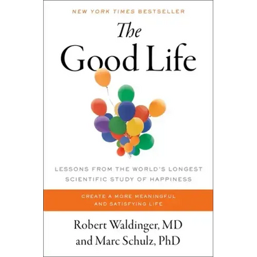 The Good Life: Lessons from the World's Longest Scientific Study of Happiness