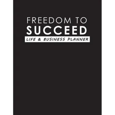 Freedom To Succeed: Life & Business Planner