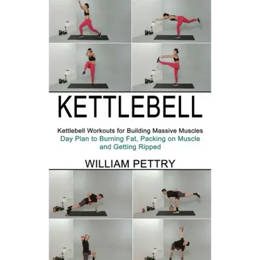 Kettlebell: Day Plan to Burning Fat, Packing on Muscle and Getting Ripped (Kettlebell Workouts for Building Massive Muscles)