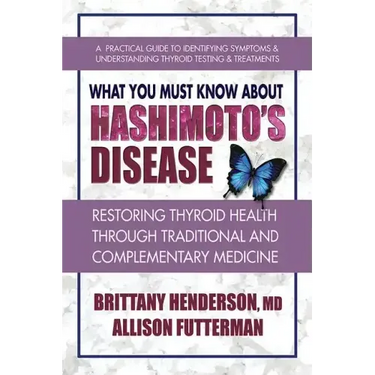 What You Must Know about Hashimoto's Disease: Restoring Thyroid Health Through Traditional and Complementary Medicine