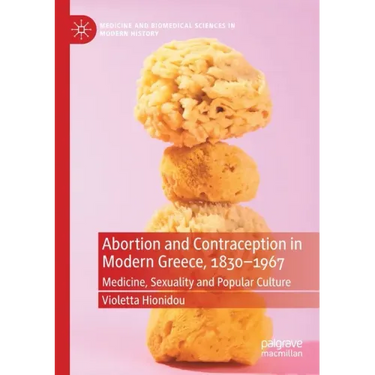 Abortion and Contraception in Modern Greece, 1830-1967: Medicine, Sexuality and Popular Culture