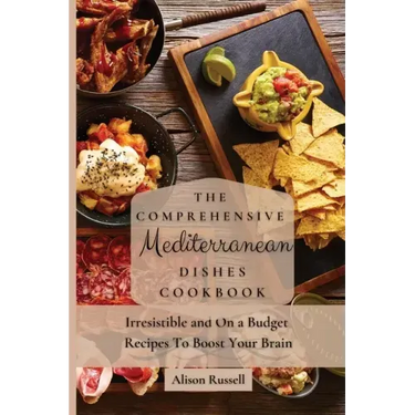 The Comprehensive Mediterranean Dishes Cookbook: Irresistible and On a Budget Recipes To Boost Your Brain