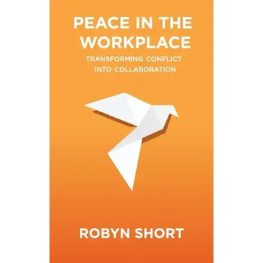 Peace in the Workplace: Transforming Conflict Into Collaboration