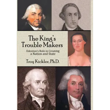 The King's Trouble Makers: Edenton's Role in Creating a Nation and State