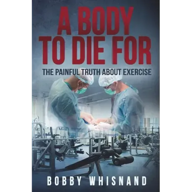 A Body to Die For: The Painful Truth About Exercise
