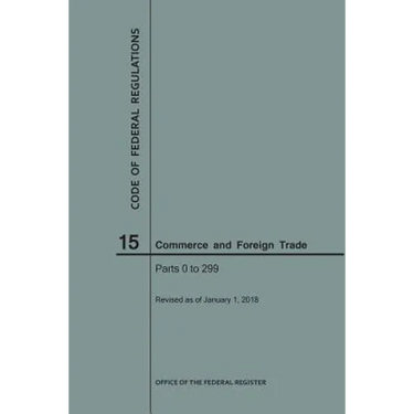 Code of Federal Regulations Title 15, Commerce and Foreign Trade, Parts 0-299, 2018