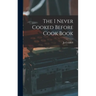 The I Never Cooked Before Cook Book