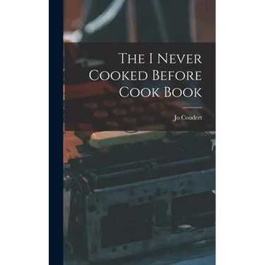 The I Never Cooked Before Cook Book