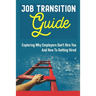 Job Transition Guide: Exploring Why Employers Don't Hire You And How To Getting Hired.: Get Hired