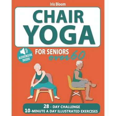 Chair Yoga for Seniors Over 60: The Ultimate Guide to Achieve Better Balance, Heart Health, and Lose Weight with Daily Quick Poses