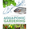 Aquaponic Gardening: A Step-By-Step Guide to Raising Vegetables and Fish Together