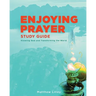 Enjoying Prayer Study Guide