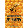 An Introduction To Apitherapy: When Nothing Else Helps, Try the Power of the Honey Bee