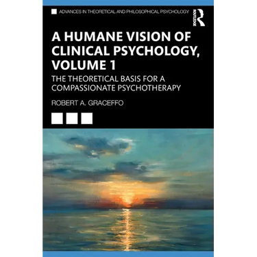 A Humane Vision of Clinical Psychology, Volume 1: The Theoretical Basis for a Compassionate Psychotherapy