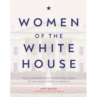 Women of the White House: The Illustrated Story of the First Ladies of the United States of America