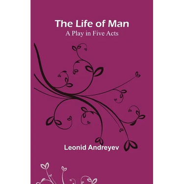 The Life of Man: A Play in Five Acts