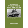 A Glossary of World War II Military Terms: Compiled from Official U.S. War Department and British War Office Documents