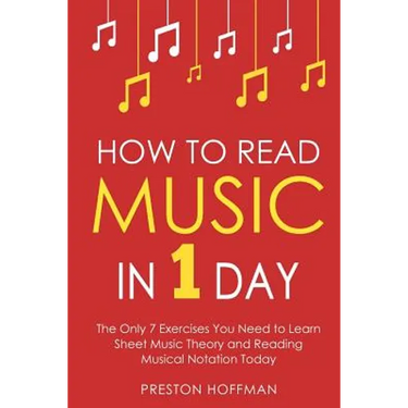 How to Read Music: In 1 Day - The Only 7 Exercises You Need to Learn Sheet Music Theory and Reading Musical Notation Today