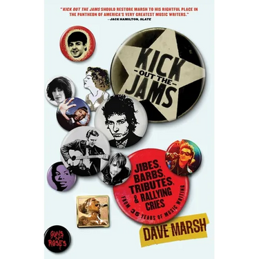 Kick Out the Jams: Jibes, Barbs, Tributes, and Rallying Cries from 35 Years of Music Writing