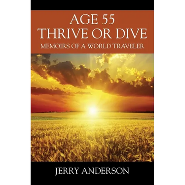 Age 55 Thrive or Dive: Memoirs of a World Traveler
