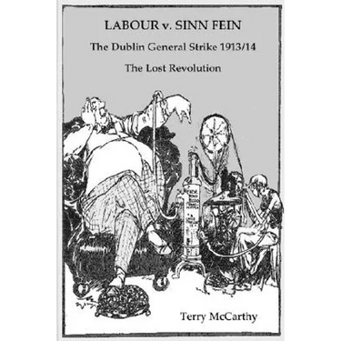 Labour V. Sinn Fein. the Dublin General Strike 1913/14 - The Lost Revolution
