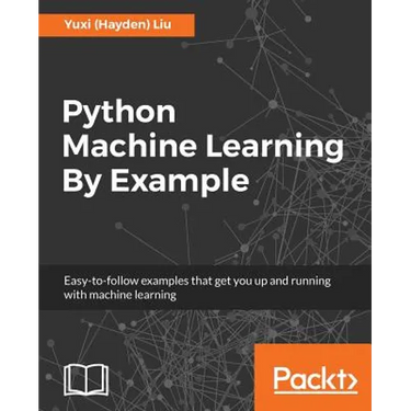 Python Machine Learning By Example: The easiest way to get into machine learning