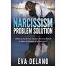 Narcissism Problem Solution: What to Do if Your Partner, Parent, Friend or Work Colleague is a Narcissist?