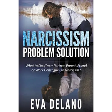 Narcissism Problem Solution: What to Do if Your Partner, Parent, Friend or Work Colleague is a Narcissist?